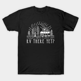 RV There Yet? T-Shirt